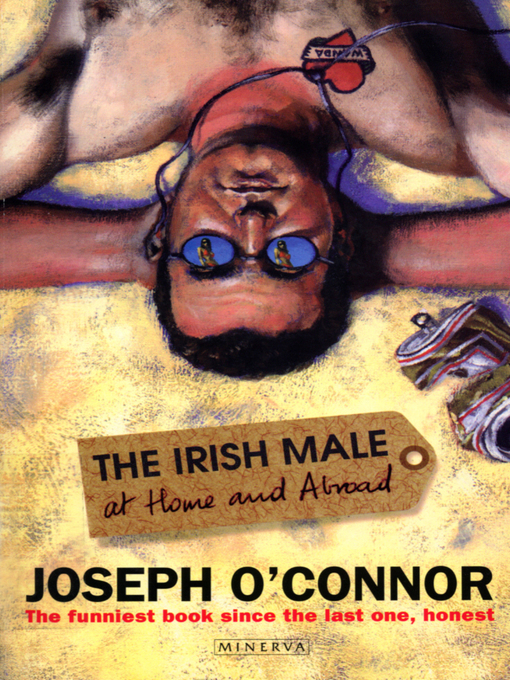 Title details for Irish Male At Home and Abroad by Joseph O'Connor - Wait list